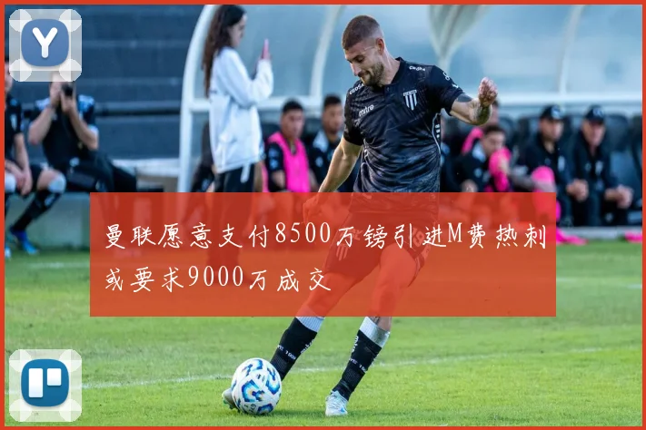 曼联愿意支付8500万镑引进M费热刺或要求9000万成交