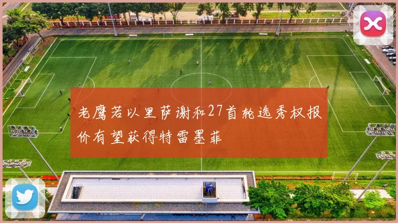老鹰若以里萨谢和27首轮选秀权报价有望获得特雷墨菲